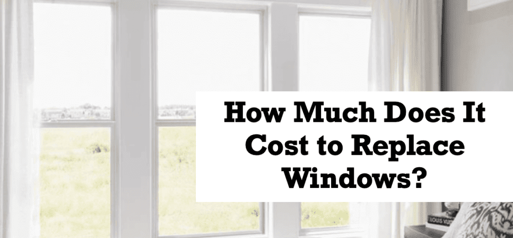 How Much Does It Cost to Replace Windows? 4 Factors to Consider